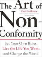 The Art of Non-Conformity: Set Your Own Rules, Live the Life You Want, and Change the World di Chris Guillebeau edito da PERIGEE BOOKS