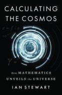Calculating the Cosmos: How Mathematics Unveils the Universe di Ian Stewart edito da Basic Books