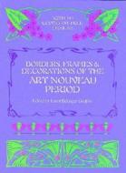 Borders, Frames And Decorations Of The Art Nouveau Period edito da Dover Publications Inc.