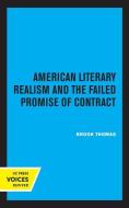 American Literary Realism And The Failed Promise Of Contract di Brook Thomas edito da University Of California Press