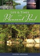 Life & Times of Pleasant Pond: Island Falls, Aroostook County, Maine di Sandra Newman edito da MASCOT BOOKS
