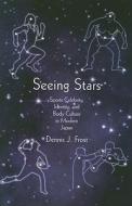 Seeing Stars - Sports Celebrity, Identity, and Body Culture in Modern Japan di Dennis J. Frost edito da Harvard University Press