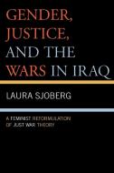 Gender, Justice, and the Wars in Iraq di Laura Sjoberg edito da Lexington Books