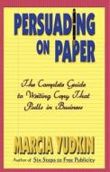 Persuading On Paper di Marcia Yudkin edito da Six Star Publishing