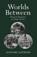 Worlds Between: Historical Perspectives on Gender and Class di Leonore Davidoff edito da Polity Press
