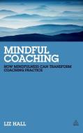 Mindful Coaching di Liz Hall edito da Kogan Page