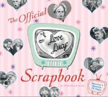 The "i Love Lucy" Scrapbook di Elisabeth Edwards edito da Running Press