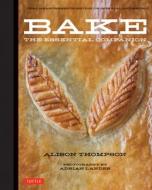 Bake: The Essential Companion di Alison Thompson edito da Tuttle Publishing