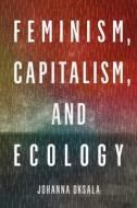 Feminism, Capitalism, and Ecology di Johanna Oksala edito da NORTHWESTERN UNIV PR