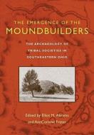 The Emergence of the Moundbuilders di Elliot M. Abrams edito da Ohio University Press