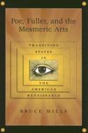 Poe, Fuller, and the Mesmeric Arts di Bruce Mills edito da University of Missouri Press