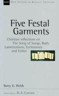 Five Festal Garments: Christian Reflections on the Song of Songs, Ruth, Lamentations, Ecclesiastes and Esther di Barry G. Webb edito da INTER VARSITY PR