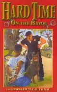 Hard Time on the Bayou di Ronald M. Gauthier edito da JOJO PR