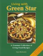Living with Green Star: A Gourmet Collection of Living Food Recipes di Elysa Markowitz edito da ALIVE BOOKS