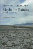 Maybe It's Raining: Selected Poems 1985-2014 di Stefano Guglielmin edito da CHELSEA GREEN PUB
