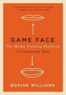 Game Face: The Media Training Playbook, 19 Cautionary Tales di Bodine Williams edito da LIGHTNING SOURCE INC