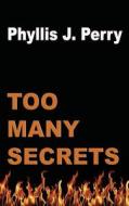 Too Many Secrets di Phyllis J. Perry edito da LIGHTNING SOURCE INC