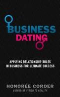 Business Dating: Applying Relationship Rules in Business for Ultimate Success di Honoree Corder edito da Honoree Enterprises Publishing