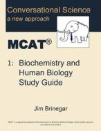 Conversational Science MCAT(R) Volume 1: Biochemistry and Human Biology Study Guide di Jim Brinegar edito da Sonoran Desert Scientific, LLC