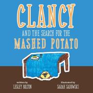 Clancy and the Search for the Mashed Potato di Lesley Bolton edito da Nurture Her Nature, LLC
