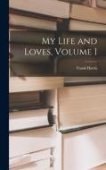 My Life and Loves, Volume I di Frank Harris edito da LIGHTNING SOURCE INC