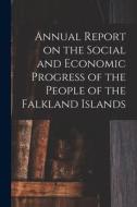 Annual Report on the Social and Economic Progress of the People of the Falkland Islands di Anonymous edito da LIGHTNING SOURCE INC