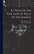 A Treatise On the Law of Bills of Exchange di John Barnard Byles, Archie Kirkman Loyd edito da LEGARE STREET PR