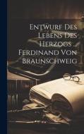 Entwurf Des Lebens Des Herzogs ... Ferdinand Von Braunschweig di Anonymous edito da LEGARE STREET PR