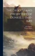 The Diocese and Presbytery of Dunkeld 1660-1689 di John Hunter, William Angus edito da LEGARE STREET PR