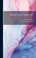 Jules Laforgue di Camille Mauclair, Maurice Maeterlinck edito da LEGARE STREET PR