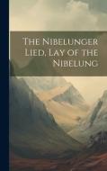 The Nibelunger Lied, Lay of the Nibelung di Anonymous edito da LEGARE STREET PR