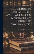 Proceedings of the Louisville Bar Association, John Marshall Day, Louisville, February 4, 1901 edito da LEGARE STREET PR