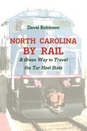 North Carolina By Rail di David Robinson edito da Lulu.com