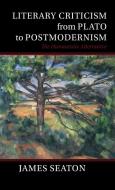Literary Criticism from Plato to Postmodernism di James Seaton edito da Cambridge University Press
