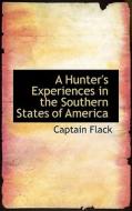 A Hunter's Experiences In The Southern States Of America di Captain Flack edito da Bibliolife