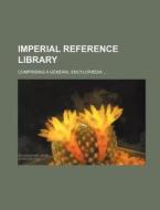 Imperial Reference Library; Comprising a General Encylopaedia ... di Books Group, Anonymous edito da Rarebooksclub.com