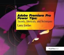 Adobe Premiere Pro Power Tips di Larry Jordan edito da Taylor & Francis Ltd