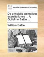 De Principiis Animalibus Exercitationes ... A Gulielmo Battie ... di William Battie edito da Gale Ecco, Print Editions