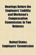 Hearings Before The Employers' Liability di United States Employers' Commission edito da General Books