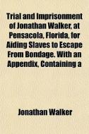 Trial And Imprisonment Of Jonathan Walke di Jonathan Walker edito da General Books