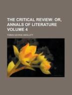 The Critical Review Volume 4 di Tobias George Smollett edito da Rarebooksclub.com