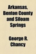 Arkansas, Benton County And Siloam Springs di George R. Chancy edito da General Books Llc