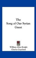 The Song of Our Syrian Guest di William Allen Knight edito da Kessinger Publishing
