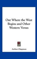 Out Where the West Begins and Other Western Verses di Arthur Chapman edito da Kessinger Publishing