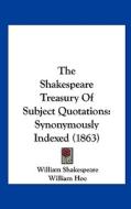The Shakespeare Treasury of Subject Quotations: Synonymously Indexed (1863) di William Shakespeare, William Hoe edito da Kessinger Publishing