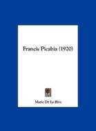 Francis Picabia (1920) di Marie De La Hire edito da Kessinger Publishing