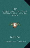 The Quirt and the Spur: Vanishing Shadows of the Texas Frontier di Edgar Rye edito da Kessinger Publishing