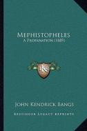 Mephistopheles: A Profanation (1889) di John Kendrick Bangs edito da Kessinger Publishing