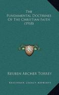 The Fundamental Doctrines of the Christian Faith (1918) di Reuben Archer Torrey edito da Kessinger Publishing