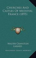 Churches and Castles of Medieval France (1895) di Walter Cranston Larned edito da Kessinger Publishing